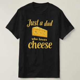 Cheese Lover Quote -Fun Gift for Cheese-Loving Dad T-Shirt
