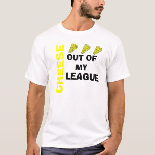 Cheese out of my league T-Shirt