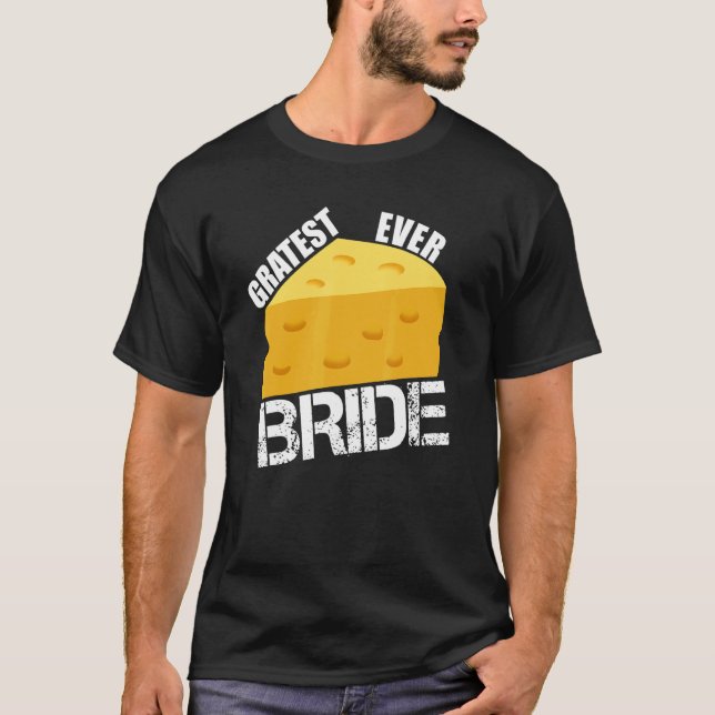 Cheese Pun Gratest Ever Bride Fun Wedding Engageme T-Shirt (Front)