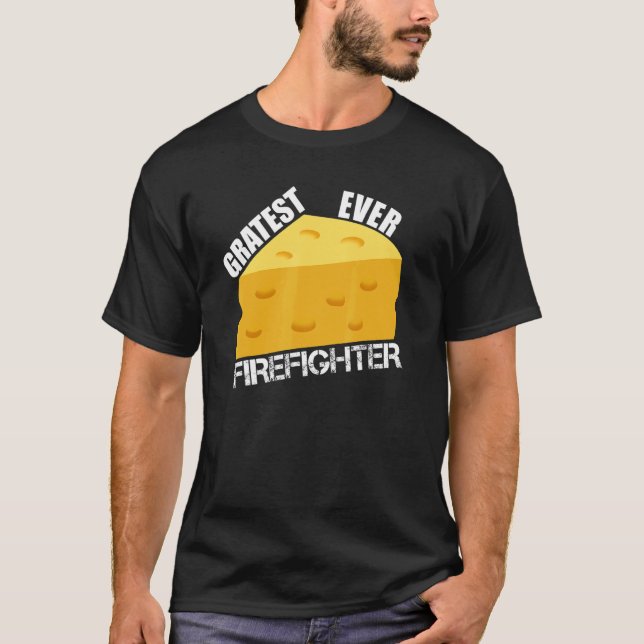 Cheese Pun Gratest Ever Firefighter  Firefighting  T-Shirt (Front)