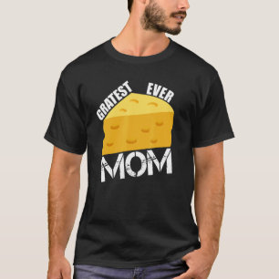 Cheese Pun Gratest Ever Mum  Saying Mother's Day H T-Shirt
