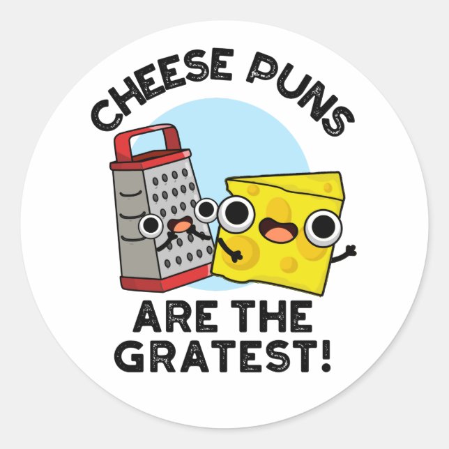 Cheese Puns Are The Gratest Cute Grate Pun  Classic Round Sticker (Front)