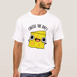 Cheese The Day Funny Food Pun T-Shirt