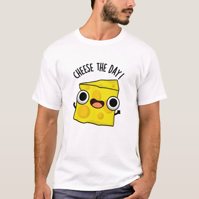 Cheese The Day Funny Food Pun  T-Shirt (Front)
