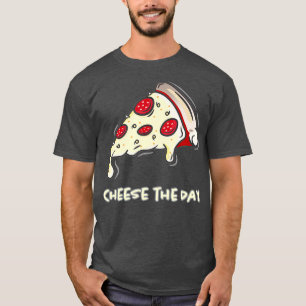 Cheese The Day Pizza Cheese The Day Pizza T-Shirt