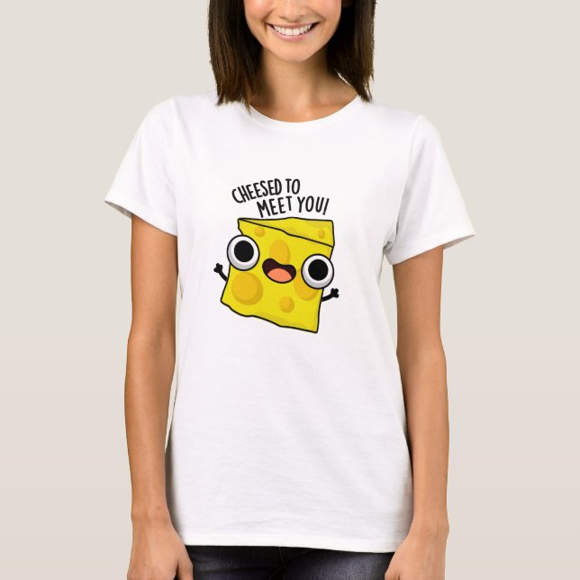 Cheese To Meet You Funny Food Puns  T-Shirt (Front)