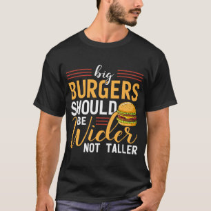 Cheeseburger Big Burgers Should Be Wider Foodie T-Shirt