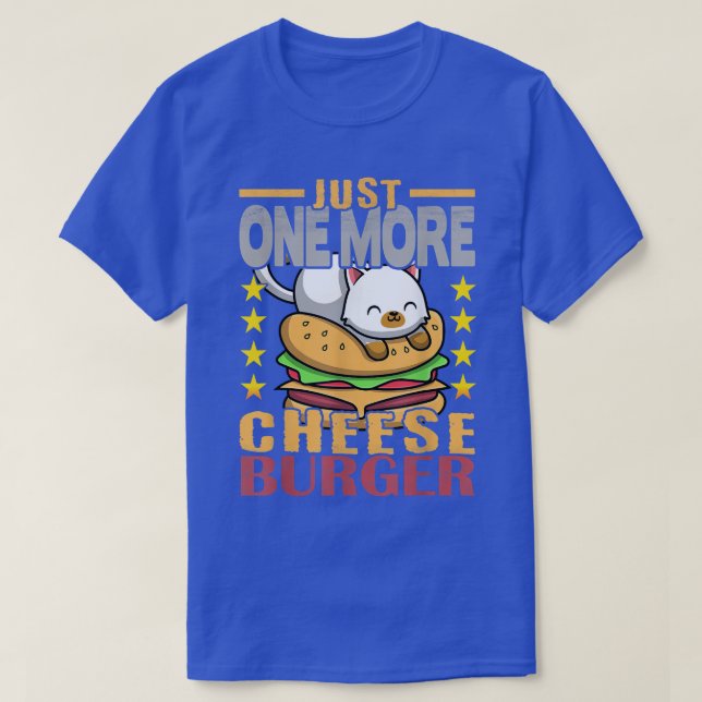 Cheeseburger Cat  Just One More Cheeseburger  T-Shirt (Design Front)