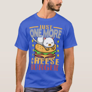 Cheeseburger Cat Just One More Cheeseburger T-Shirt