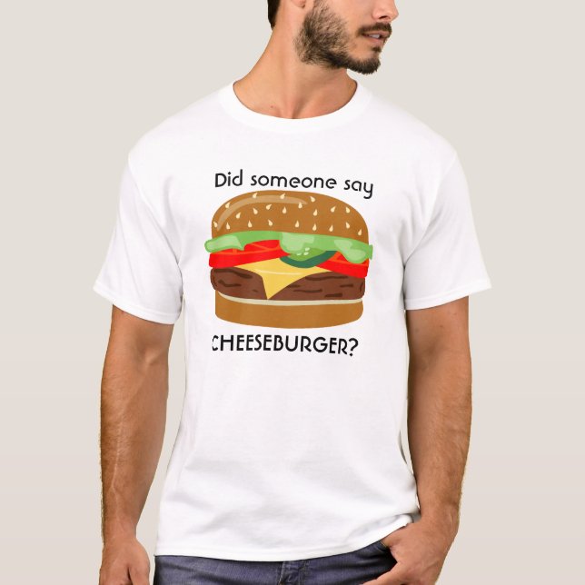 Cheeseburger - Did someone say CHEESEBURGER? - 2 T-Shirt (Front)