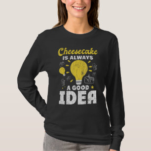 Cheesecake Always A Good Idea Fun Cheese Eater G T-Shirt