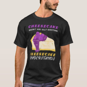 Cheesecake  Cheesecake Understands Dessert Foodie T-Shirt