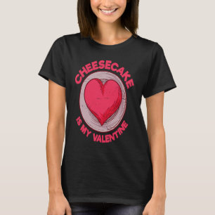 Cheesecake Is My Valentine Pastries Cake Humor T-Shirt