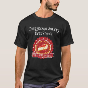Cheesecake Solves Everything  Cheesecake Quote T-Shirt