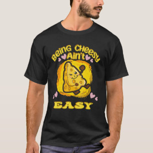 Cheesy    Being Cheesy Ain't Easy Cheese     T-Shirt