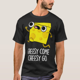Cheesy Come Cheesy Go Cute Food Pun T-Shirt