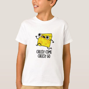 Cheesy Come Cheesy Go Funny Food Pun  T-Shirt