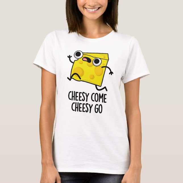 Cheesy Come Cheesy Go Funny Food Pun  T-Shirt (Front)