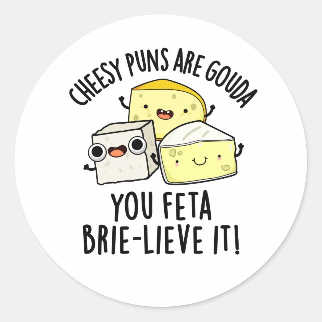 Cheesy Puns Are Gouda You Feta Brie-lieve It Classic Round Sticker (Front)