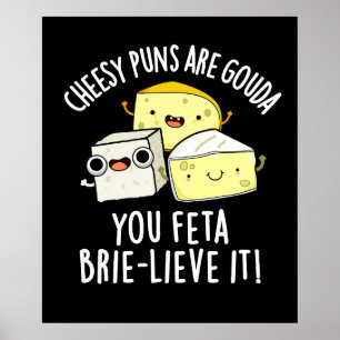 Cheesy Puns Are Gouda You Feta Brie-lieve It Poster