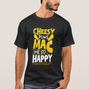 Cheesy Puns mac me so Happy - Mac N Cheese T-Shirt