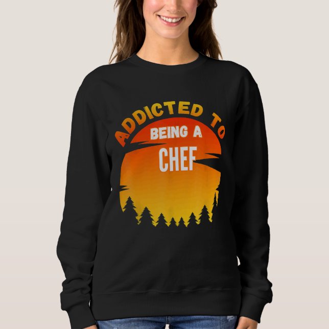 Chef  Addicted To Chef Sweatshirt (Front)