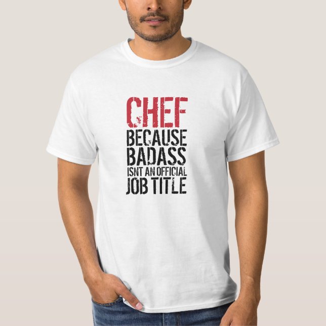 Chef Because Badass Isn't an official Job Title T-Shirt (Front)