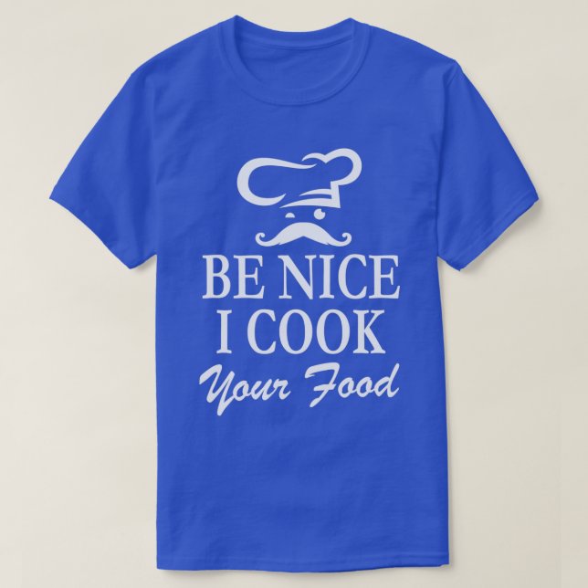 Chef Chef Moustache Be Nice I Cook Your Food Essen T-Shirt (Design Front)