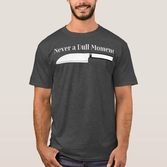 Chef Cooking   Never a Dull Moment for kitchen T-Shirt (Front)