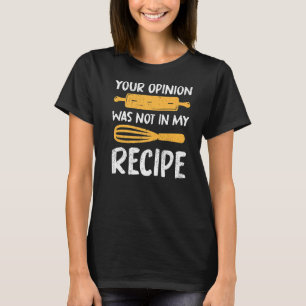 Chef Cooking Your Opinion Was Not In My Recipe Coo T-Shirt