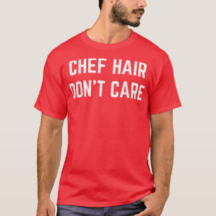 Chef Hair Dont Care Funny Cooking Lover Cook Chef T-Shirt