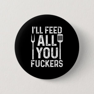 Chef Ill Feed All You F #ckers Funny Bbq Grill Coo 6 Cm Round Badge