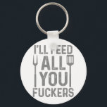 Chef I'll Feed All You F#ckers Funny Bbq Grilling  Key Ring<br><div class="desc">Chef I'll Feed All You F#ckers Funny Bbq Grilling Cook 1</div>