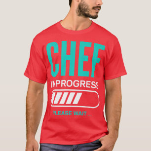 Chef In Progress Please Wait Cooking Cook Chef T-Shirt