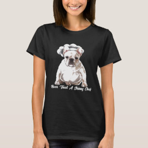 Chef Never Trust A Skinny Chef French Bulldog Che T-Shirt