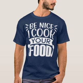 ChefFunny Be Nice I Cook Your Food Cooking Lovers T-Shirt