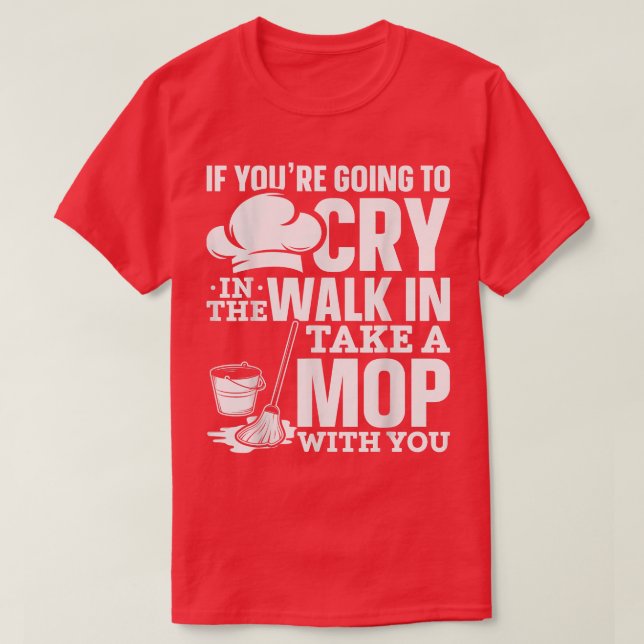Chefs Cooks Take A Mop With You Cooking Lovers Sou T-Shirt (Design Front)
