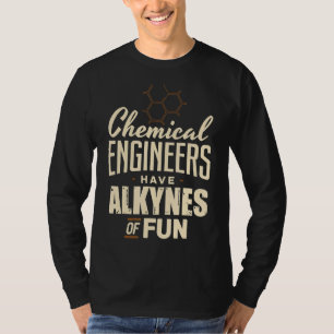 Chemical Engineer Have Alkynes Of fun Engineering T-Shirt