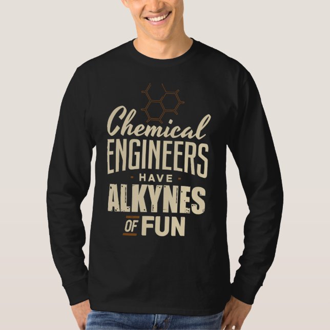 Chemical Engineer Have Alkynes Of fun Engineering  T-Shirt (Front)