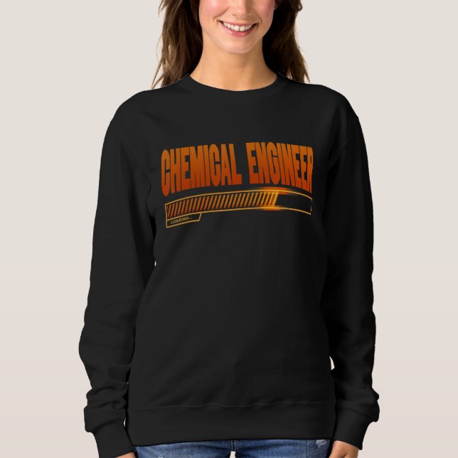 Chemical Engineer Loading School Graduates Future  Sweatshirt (Front)
