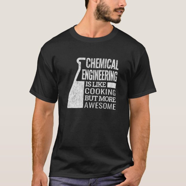 chemical engineering is like cooking chemical engi T-Shirt (Front)