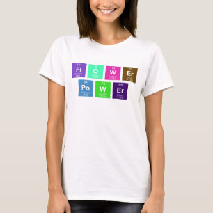 Chemical periodic table of elements: FlOWEr PoWEr T-Shirt