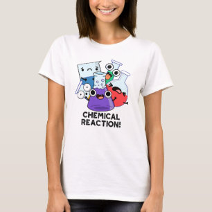 Chemical Reaction Funny Chemistry Pun T-Shirt