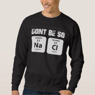 Chemie word game not so salty sodium chloride NaCl Sweatshirt