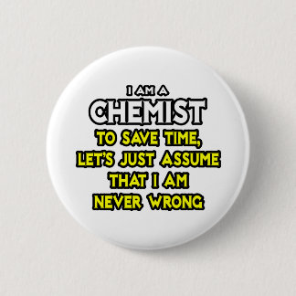Chemist...Assume I Am Never Wrong 6 Cm Round Badge