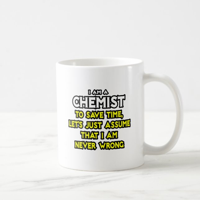 Chemist...Assume I Am Never Wrong Coffee Mug (Right)