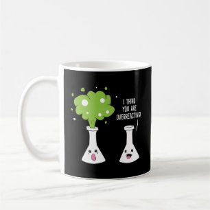 Chemist I Think You Are Overreacting Chemistry Coffee Mug