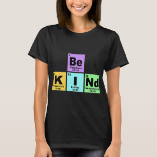 Chemist Job Be kind be kind periodic table element T-Shirt
