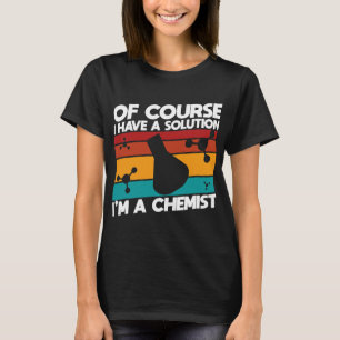 Chemist Job Chemistry of course i have a solution T-Shirt