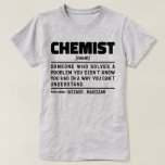 Chemist Noun Science Lover Lab Technician Funny T-Shirt<br><div class="desc">Funny Chemist Sayings "Chemist Someone Who Solves A Problem You Didn't Know You Had In A Way You Can't Understand". Grab this Funny Chemist design as a funny gifts for an awesome mum,  dad or friend.</div>